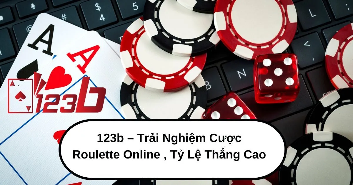 123b – Trải Nghiệm Cược Roulette Online , Tỷ Lệ Thắng Cao 10 123b – Trải Nghiệm Cược Roulette Online , Tỷ Lệ Thắng Cao