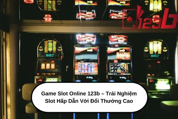 Game Slot Online 123b: Trải nghiệm slot hấp dẫn, đổi thưởng siêu tốc, jackpot khủng 3 Game Slot Online 123b – Trải Nghiệm Slot Hấp Dẫn Với Đổi Thưởng Cao
