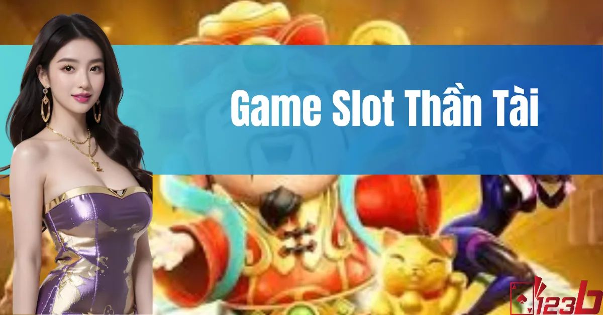 Trải Nghiệm Game Slot Thần Tài Phát Lộc Đầy May Mắn 123b 8 Game Slot Thần Tài
