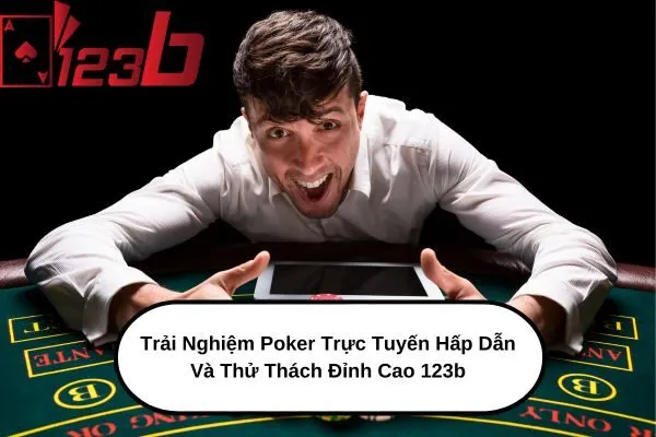 Trải nghiệm Poker trực tuyến hấp dẫn và thử thách đỉnh cao chỉ có tại 123b 3 Trải Nghiệm Poker Trực Tuyến Hấp Dẫn Và Thử Thách Đỉnh Cao 123b